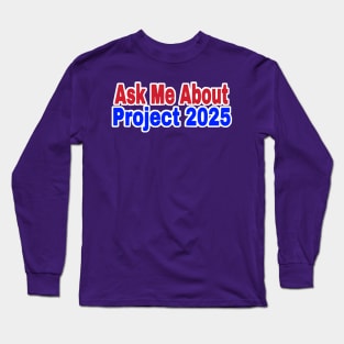 Ask Me About Project 2025 - Front Long Sleeve T-Shirt